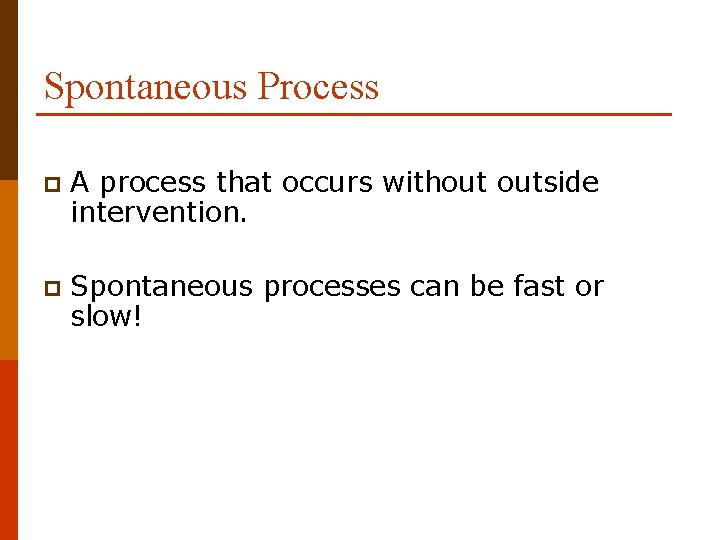 Spontaneous Process p A process that occurs without outside intervention. p Spontaneous processes can