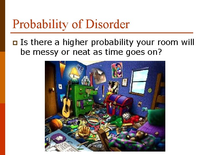 Probability of Disorder p Is there a higher probability your room will be messy
