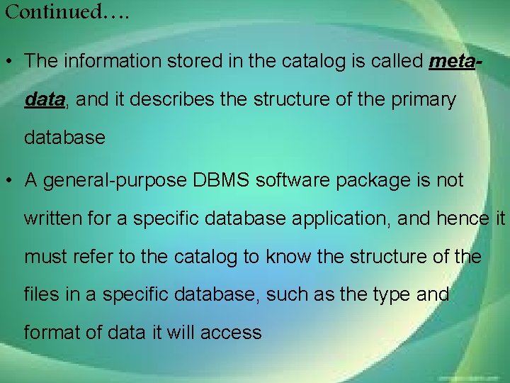 Continued…. • The information stored in the catalog is called metadata, and it describes