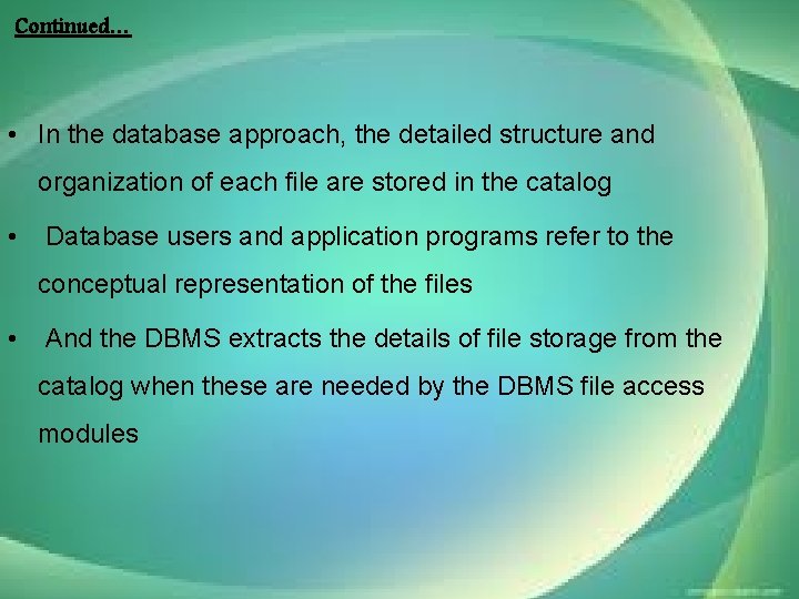 Continued… • In the database approach, the detailed structure and organization of each file