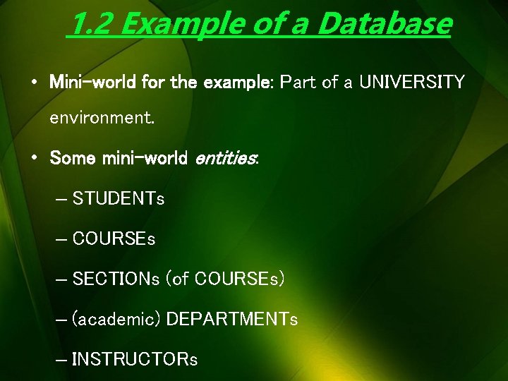 1. 2 Example of a Database • Mini-world for the example: Part of a