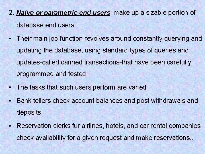2. Naive or parametric end users: make up a sizable portion of database end 2. Naive or parametric end users: make up a sizable portion of database end