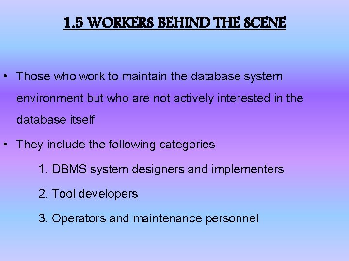 1. 5 WORKERS BEHIND THE SCENE • Those who work to maintain the database 1. 5 WORKERS BEHIND THE SCENE • Those who work to maintain the database
