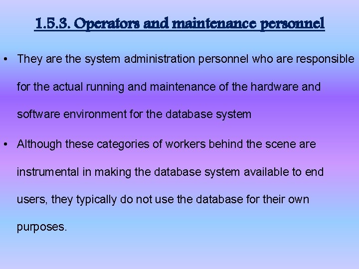 1. 5. 3. Operators and maintenance personnel • They are the system administration personnel