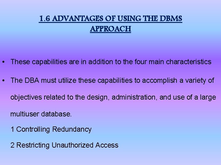 1. 6 ADVANTAGES OF USING THE DBMS APPROACH • These capabilities are in addition