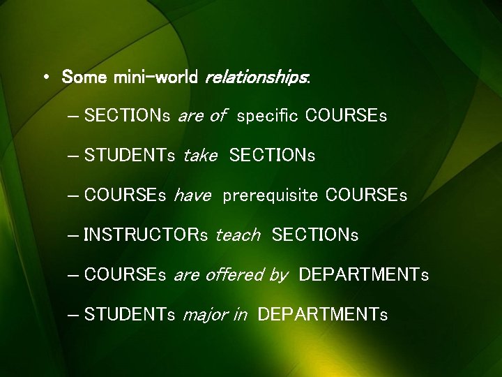  • Some mini-world relationships: – SECTIONs are of specific COURSEs – STUDENTs take