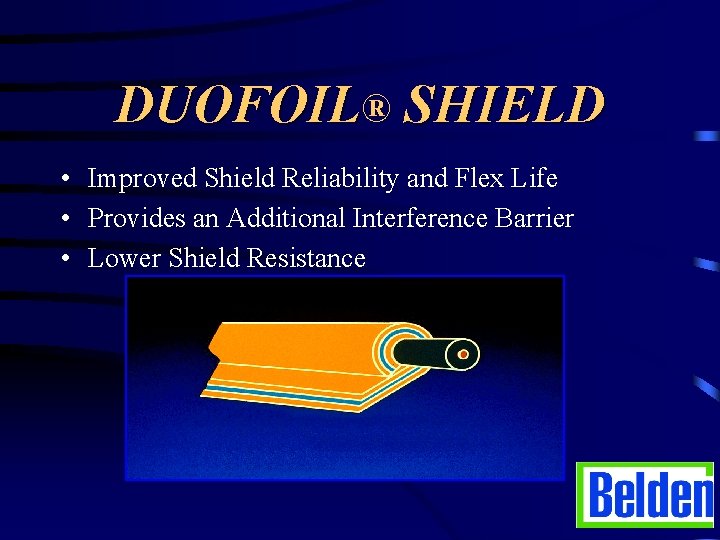 DUOFOIL® SHIELD • Improved Shield Reliability and Flex Life • Provides an Additional Interference