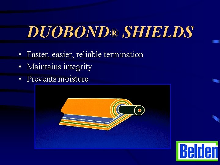 DUOBOND® SHIELDS • Faster, easier, reliable termination • Maintains integrity • Prevents moisture 