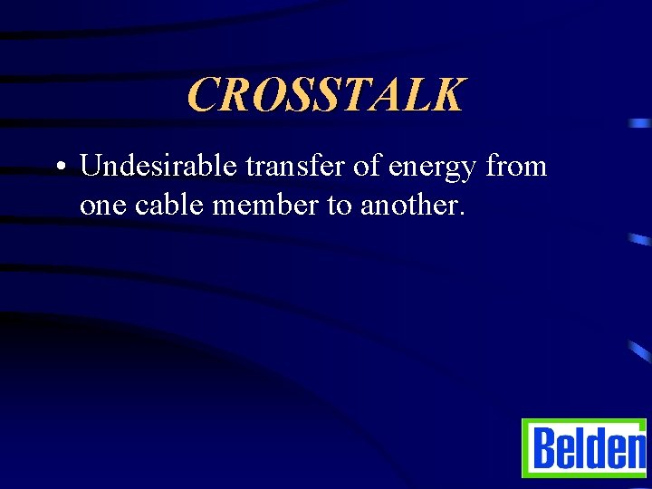 CROSSTALK • Undesirable transfer of energy from one cable member to another. 