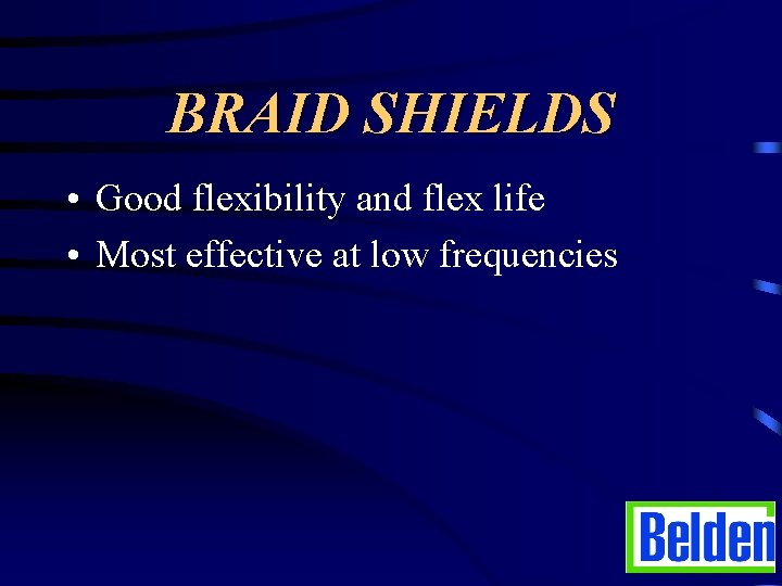 BRAID SHIELDS • Good flexibility and flex life • Most effective at low frequencies