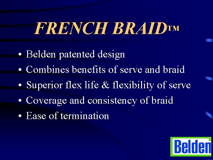 FRENCH BRAID™ • • • Belden patented design Combines benefits of serve and braid