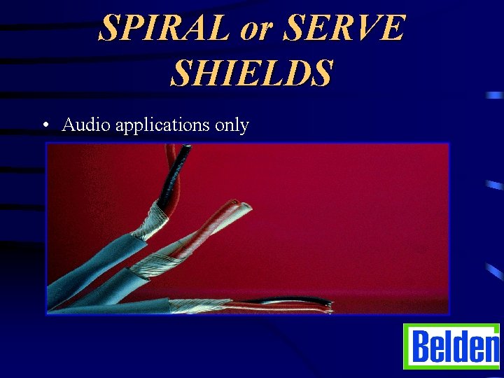 SPIRAL or SERVE SHIELDS • Audio applications only 