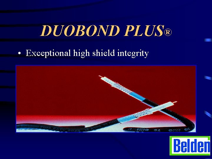 DUOBOND PLUS® • Exceptional high shield integrity 