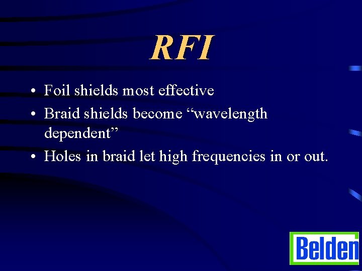 RFI • Foil shields most effective • Braid shields become “wavelength dependent” • Holes