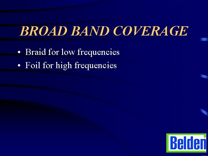 BROAD BAND COVERAGE • Braid for low frequencies • Foil for high frequencies 