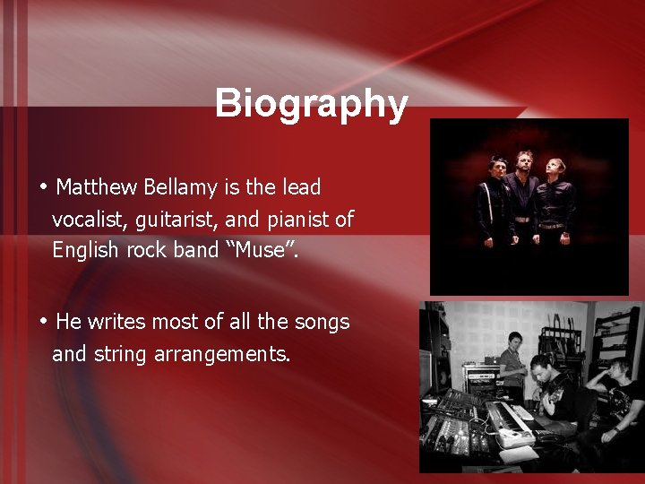 Biography • Matthew Bellamy is the lead vocalist, guitarist, and pianist of English rock