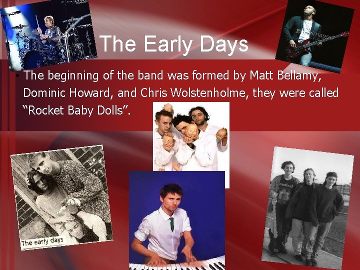 The Early Days • The beginning of the band was formed by Matt Bellamy,