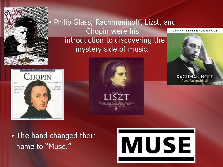  • Philip Glass, Rachmaninoff, Lizst, and Chopin were his introduction to discovering the