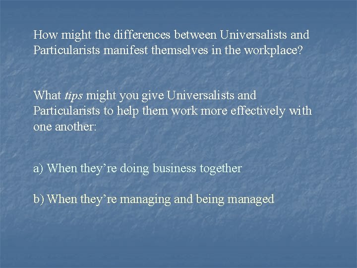 How might the differences between Universalists and Particularists manifest themselves in the workplace? What