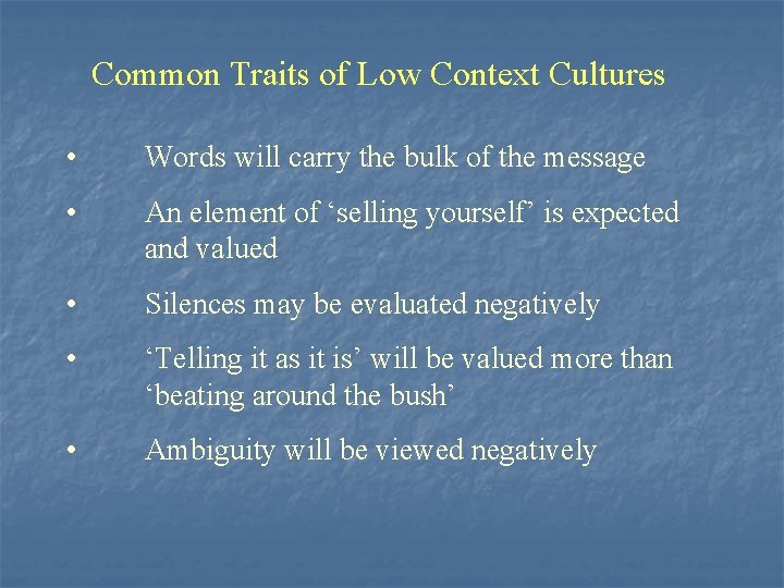 Common Traits of Low Context Cultures • Words will carry the bulk of the