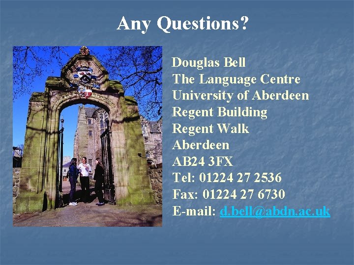 Any Questions? Douglas Bell The Language Centre University of Aberdeen Regent Building Regent Walk