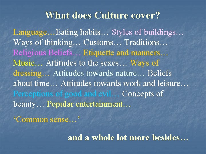 What does Culture cover? Language…Eating habits… Styles of buildings… Ways of thinking… Customs… Traditions…