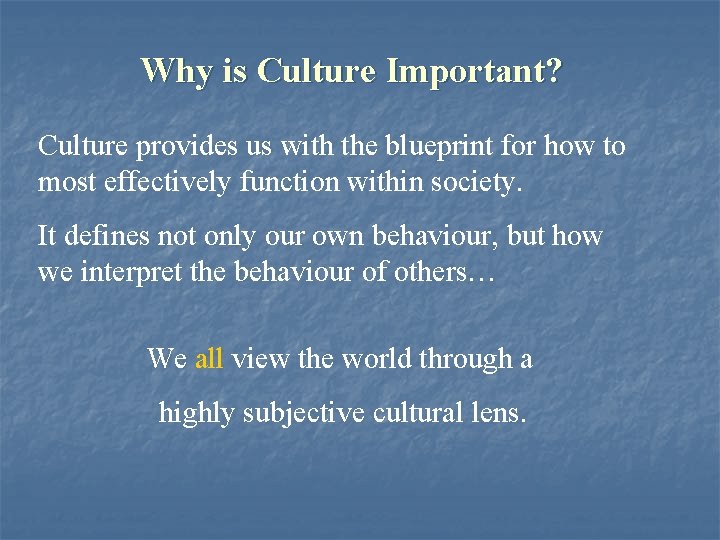 Why is Culture Important? Culture provides us with the blueprint for how to most