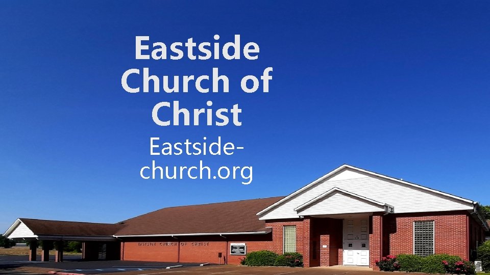 Eastside Church of Christ Eastsidechurch. org 