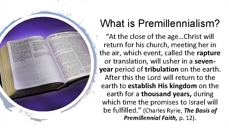 What is Premillennialism? “At the close of the age…Christ will return for his church,