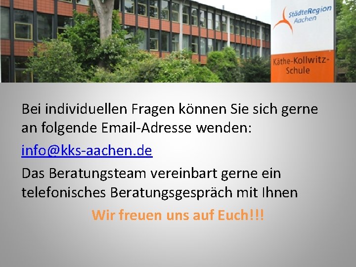 Bei individuellen Fragen können Sie sich gerne an folgende Email-Adresse wenden: info@kks-aachen. de Das