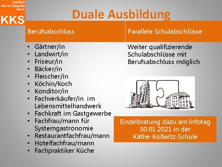 Duale Ausbildung Berufsabschluss • • • • Gärtner/in Landwirt/in Friseur/in Bäcker/in Fleischer/in Köchin/Koch Konditor/in