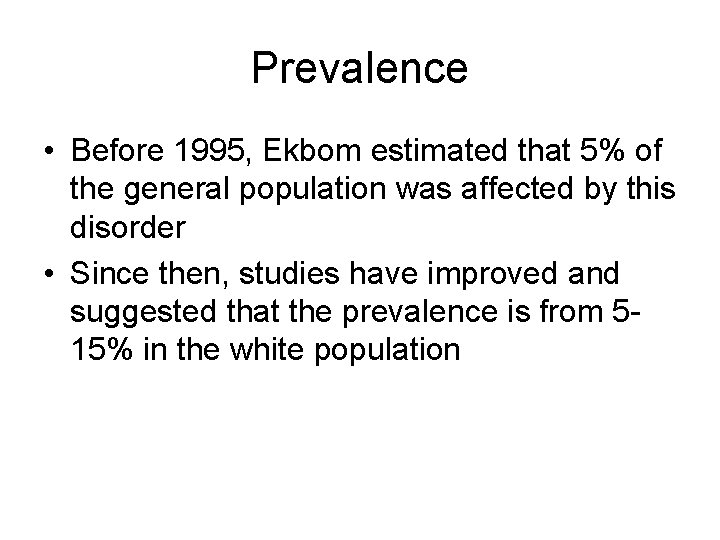 Prevalence • Before 1995, Ekbom estimated that 5% of the general population was affected