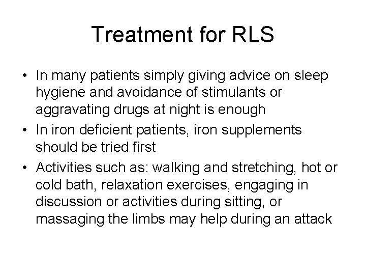 Treatment for RLS • In many patients simply giving advice on sleep hygiene and