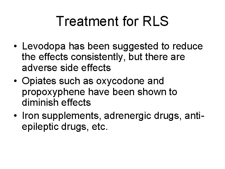 Treatment for RLS • Levodopa has been suggested to reduce the effects consistently, but