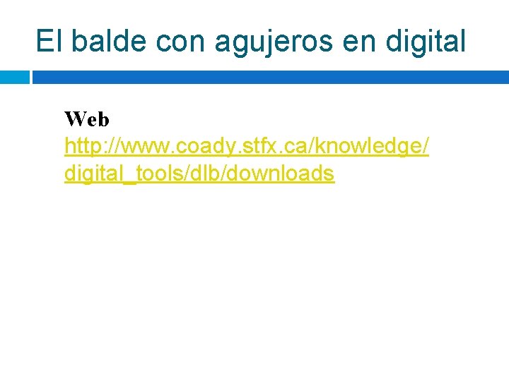 El balde con agujeros en digital Web http: //www. coady. stfx. ca/knowledge/ digital_tools/dlb/downloads 