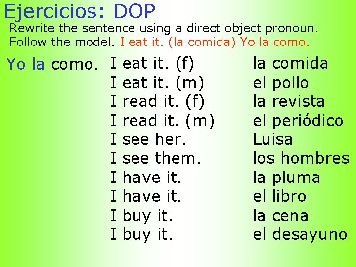 Ejercicios: DOP Rewrite the sentence using a direct object pronoun. Follow the model. I