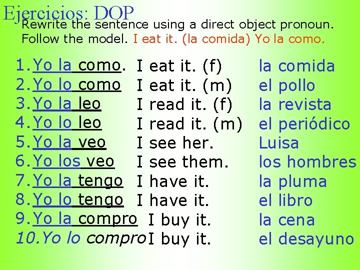 Ejercicios: DOP Rewrite the sentence using a direct object pronoun. Follow the model. I