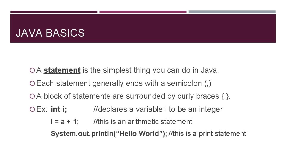 JAVA BASICS A statement is the simplest thing you can do in Java. Each
