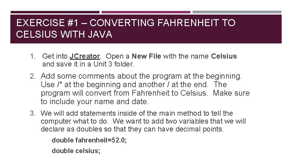 EXERCISE #1 – CONVERTING FAHRENHEIT TO CELSIUS WITH JAVA 1. Get into JCreator. Open