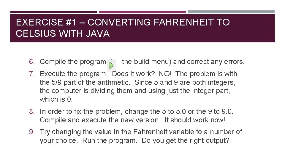 EXERCISE #1 – CONVERTING FAHRENHEIT TO CELSIUS WITH JAVA 6. Compile the program (in