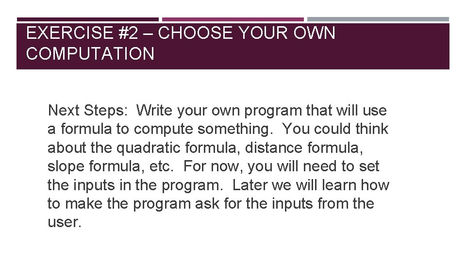 EXERCISE #2 – CHOOSE YOUR OWN COMPUTATION Next Steps: Write your own program that