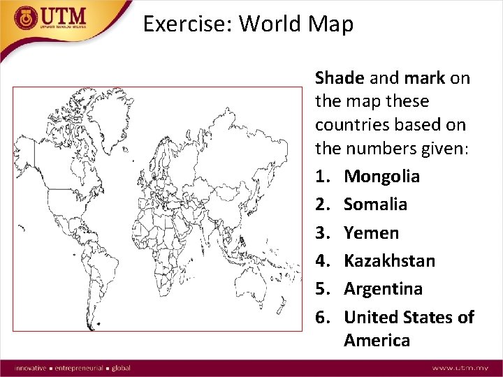 Exercise: World Map Shade and mark on the map these countries based on the