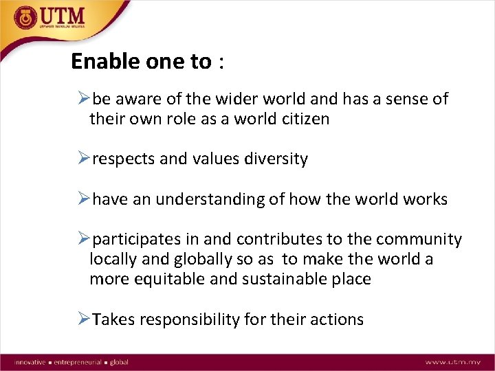 Enable one to : Øbe aware of the wider world and has a sense