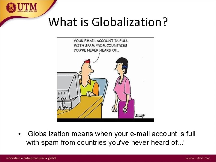 What is Globalization? • 'Globalization means when your e-mail account is full with spam