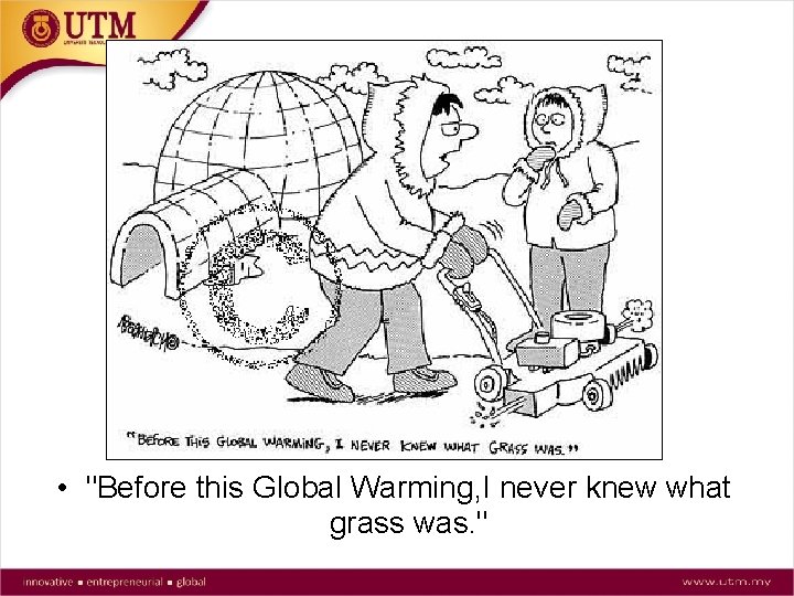  • "Before this Global Warming, I never knew what grass was. " 