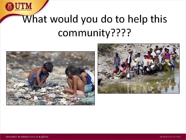 What would you do to help this community? ? 