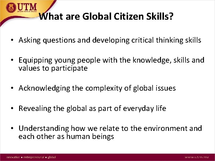 What are Global Citizen Skills? • Asking questions and developing critical thinking skills •