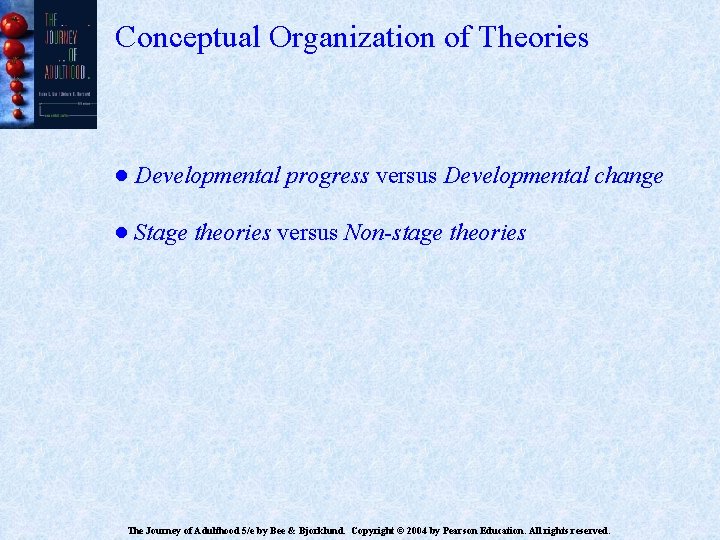 Conceptual Organization of Theories ● Developmental progress versus Developmental change ● Stage theories versus