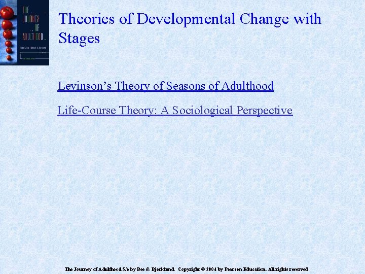Theories of Developmental Change with Stages Levinson’s Theory of Seasons of Adulthood Life-Course Theory: