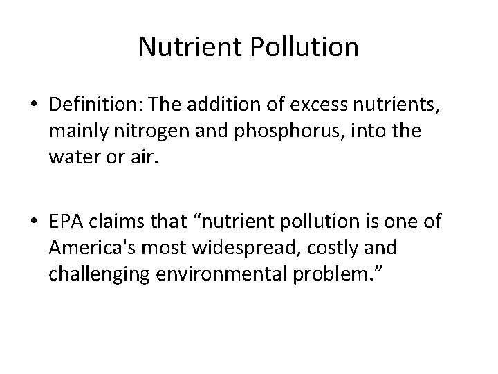 Nutrient Pollution • Definition: The addition of excess nutrients, mainly nitrogen and phosphorus, into